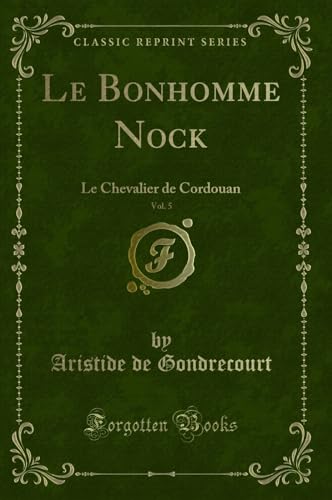 Stock image for Le Bonhomme Nock, Vol. 5: Le Chevalier de Cordouan (Classic Reprint) for sale by Forgotten Books