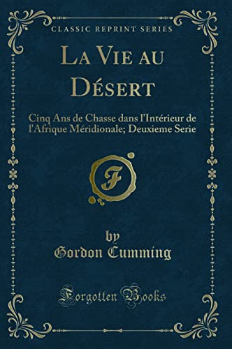 9780243943845: La Vie Au Dsert: Cinq ANS de Chasse Dans l'Intrieur de l'Afrique Mridionale; Deuxieme Serie (Classic Reprint)