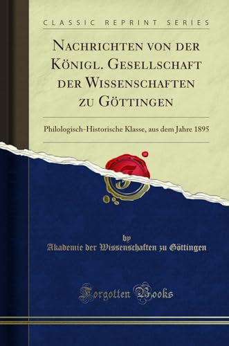 Beispielbild fr Nachrichten von der Knigl. Gesellschaft der Wissenschaften zu Gttingen : Philologisch-Historische Klasse, aus dem Jahre 1895 (Classic Reprint) zum Verkauf von Buchpark