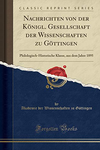 9780243945917: Nachrichten von der Knigl. Gesellschaft der Wissenschaften zu Gttingen: Philologisch-Historische Klasse, aus dem Jahre 1895 (Classic Reprint)