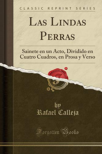 Beispielbild fr Las Lindas Perras Sainete en un Acto, Dividido en Cuatro Cuadros, en Prosa y Verso Classic Reprint zum Verkauf von PBShop.store US