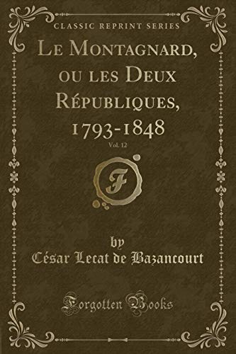 Imagen de archivo de Le Montagnard, Ou Les Deux R?publiques, 1793-1848, Vol. 12 (Classic Reprint) a la venta por PBShop.store US