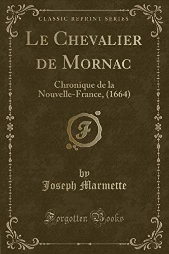 Stock image for Le Chevalier de Mornac Chronique de la NouvelleFrance, 1664 Classic Reprint for sale by PBShop.store US