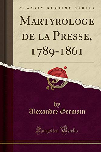 Stock image for Martyrologe de la Presse, 1789-1861 (Classic Reprint) for sale by Forgotten Books