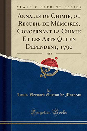 9780243974894: Annales de Chimie, Ou Recueil de Mmoires, Concernant La Chimie Et Les Arts Qui En Dpendent, 1790, Vol. 5 (Classic Reprint)