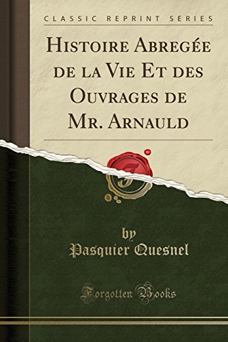 Stock image for Histoire Abreg e de la Vie Et des Ouvrages de Mr. Arnauld (Classic Reprint) for sale by Forgotten Books