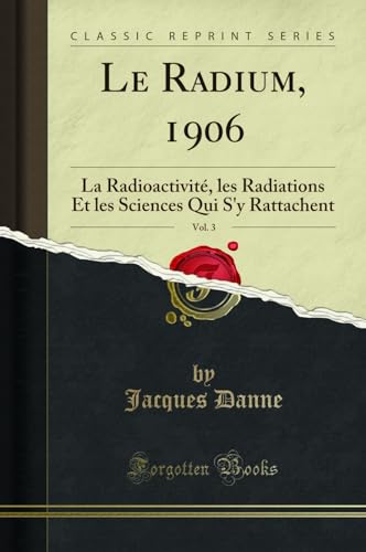 Image d'archives pour Le Radium, 1906, Vol. 3: La Radioactivit?, les Radiations Et les Sciences Qui S'y Rattachent (Classic Reprint) mis en vente par PBShop.store US