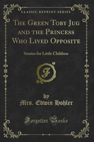 Stock image for The Green Toby Jug and the Princess Who Lived Opposite Stories for Little Children Classic Reprint for sale by PBShop.store US