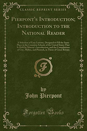 9780243991280: Pierpont's Introduction; Introduction to the National Reader: A Selection of Easy Lessons, Designed to Fill the Same Place in the Common Schools of ... the Compilations of Guy, Mylius, and Pinnock,
