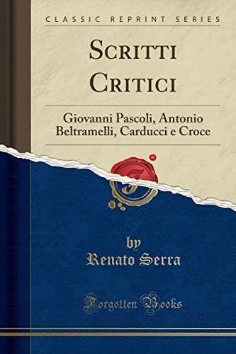 Imagen de archivo de Scritti Critici Giovanni Pascoli, Antonio Beltramelli, Carducci e Croce Classic Reprint a la venta por PBShop.store US