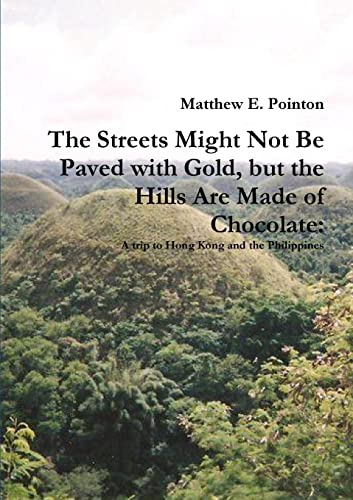 Stock image for The Streets Might Not Be Paved with Gold, but the Hills Are Made of Chocolate: A Trip to Hong Kong and the Philippines for sale by California Books