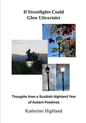 Stock image for If Streetlights Could Glow Ultraviolet: Thoughts from a Scottish Highland Year of Autism Positives for sale by Chiron Media