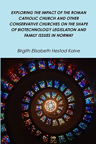 Stock image for EXPLORING THE IMPACT OF THE ROMAN CATHOLIC CHURCH AND OTHER CONSERVATIVE CHURCHES ON THE SHAPE OF BIOTECHNOLOGY LEGISLATION AND FAMILY ISSUES IN NORWAY for sale by Chiron Media