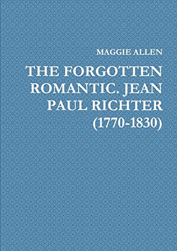 Stock image for THE FORGOTTEN ROMANTIC. JEAN PAUL RICHTER (1770-1830) for sale by GreatBookPrices