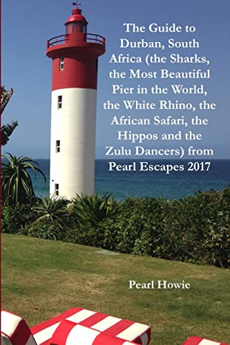 Stock image for The Guide to Durban, South Africa (the Sharks, the Most Beautiful Pier in the World, the White Rhino, the African Safari, the Hippos and the Zulu Dancers) from Pearl Escapes 2017 for sale by GF Books, Inc.