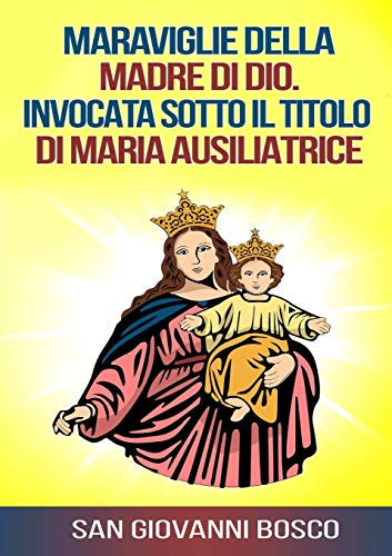 Stock image for Maraviglie della Madre di Dio. Invocata sotto il titolo di Maria Ausiliatrice (Italian Edition) for sale by GF Books, Inc.