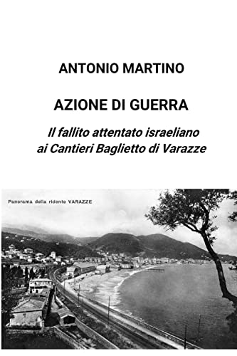 Stock image for Azione di guerra. Il fallito attentato israeliano ai Cantieri Baglietto di Varazze (Italian Edition) for sale by GF Books, Inc.