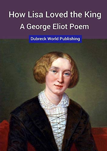 How Lisa Loved the King, a George Eliot Poem - Dubreck World Publishing