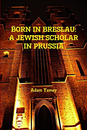 Stock image for BORN IN BRESLAU: A JEWISH SCHOLAR IN PRUSSIA