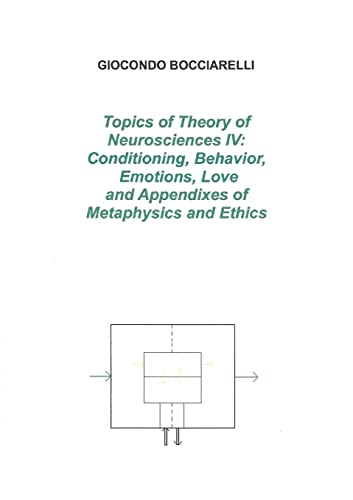 Stock image for Topics of Theory of Neurosciences IV: Conditioning, Behavior, Emotions, Love and Appendixes of Metaphysics and Ethics: Conditioning, Behavior, Emotions, Love and Appendixes of Metaphysics and Ethics for sale by Lucky's Textbooks