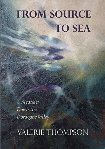 Beispielbild fr From Source to Sea: A Meander Down the Dordogne Valley zum Verkauf von WorldofBooks