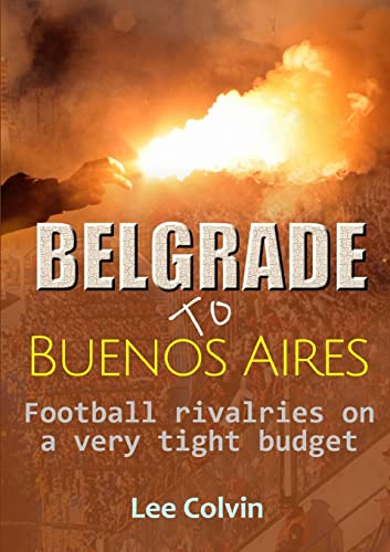 Stock image for Belgrade to Buenos Aires  " Football rivalries on a very tight budget for sale by WorldofBooks