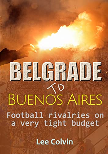 9780244770488: Belgrade to Buenos Aires – Football rivalries on a very tight budget