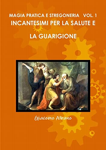 9780244973254: MAGIA PRATICA E STREGONERIA VOL. 1 INCANTESIMI PER LA SALUTE E LA GUARIGIONE