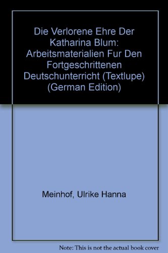 Die Verlorene Ehre Der Katharina Blum: Arbeitsmaterialien Fur Den Fortgeschrittenen Deutschunterricht (Textlupe) (9780245535482) by Meinhof, Ulrike Hanna; Rach, Ruth