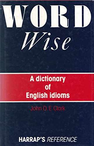 Word wise: A dictionary of English idioms (9780245545986) by Clark, John Owen Edward