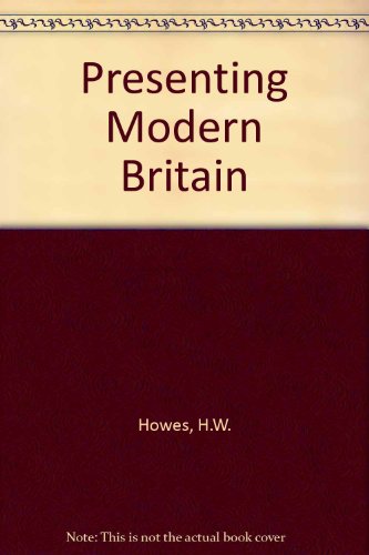 Presenting Modern Britain (9780245584503) by Howes, H W