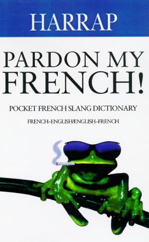 Imagen de archivo de Pardon My French!: Pocket French Slang Dictionary, French-English/English-French (French Slang Dictionaries) a la venta por SecondSale