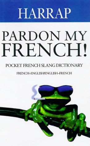 Stock image for Pardon My French!: Pocket French Slang Dictionary, French-English/English-French (French Slang Dictionaries) for sale by SecondSale