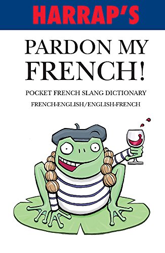 Imagen de archivo de Harrap's Pardon My French! (Pocket Slang Dictionary) a la venta por AwesomeBooks