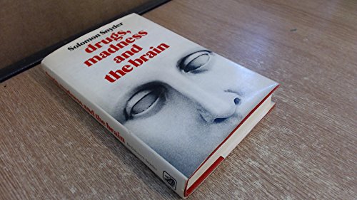 Drugs, madness and the brain - Snyder, Solomon H.