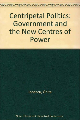 Centripetal politics: Government and the new centres of power (9780246108548) by Ionescu, GhitÌ¦a