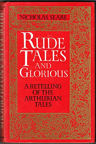 Imagen de archivo de Rude Tales and Glorious : Being The Only True Account of Various Feats . by King Arthur and his Knights of the Table Round [A Retelling of the Arthurian Tales] a la venta por Cross-Country Booksellers