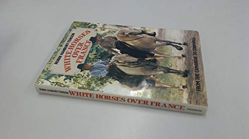 Stock image for White Horses Over France: From the Camargue to Cornwall for sale by WorldofBooks