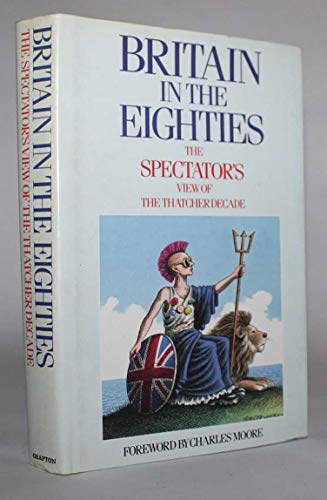 Beispielbild fr Britain in the Eighties: "Spectator" Looks at Thatcher's Britain zum Verkauf von WorldofBooks