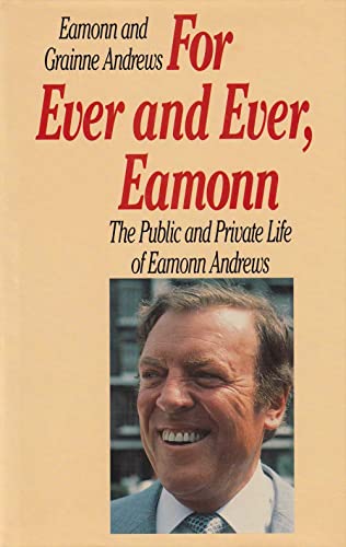 For Ever and Ever, Eamonn : The Public and Private Life of Eamonn Andrews
