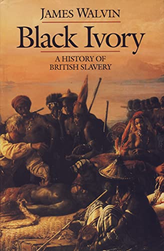 Black Ivory: A History Of British Slavery - Walvin, James