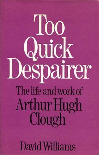 Too quick despairer: a life of Arthur Hugh Clough (9780246985668) by Williams, David