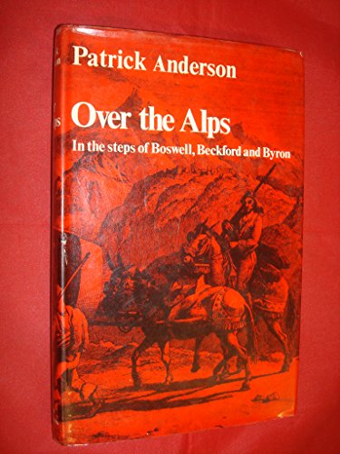 Over the Alps: Reflections on travel and travel writing with special reference to the Grand Tours of Boswell, Beckford and Byron (9780246985910) by Anderson, Patrick