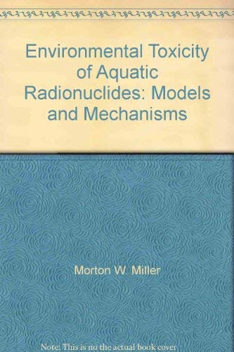 Environmental Toxicity of Aquatic Radionuclides: Models and Mechanisms