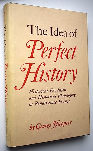 Stock image for The Idea of Perfect History Historical Erudition and Historical Philosophy in Renaissance France for sale by A Book By Its Cover