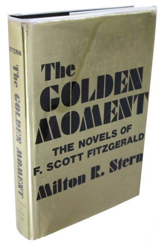 Imagen de archivo de The Golden Moment : The Novels of F. Scott Fitzgerald a la venta por Better World Books