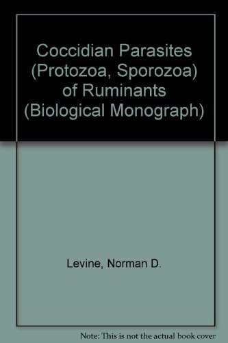 The coccidian parasites (Protozoa, Sporozoa) of ruminants (Illinois biological monographs) (9780252001147) by Norman D. Levine