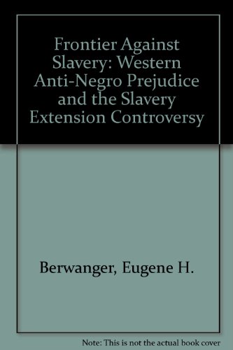 9780252001581: Frontier Against Slavery: Western Anti-Negro Prejudice and the Slavery Extension Controversy