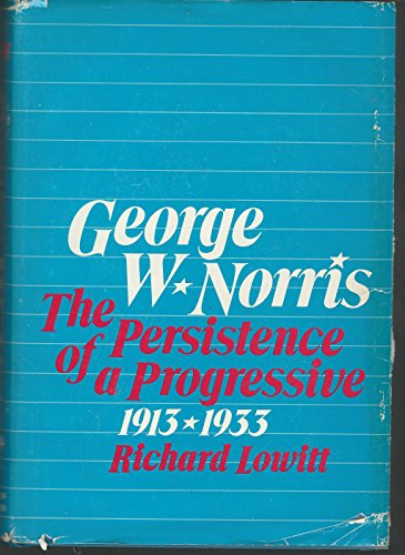 Imagen de archivo de George W. Norris : The Persistence of a Progressive, 1913-1933 a la venta por Better World Books