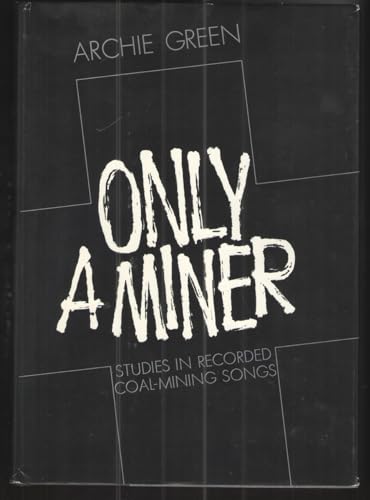 Only a Miner: Studies in Recorded Coal-Mining Songs.